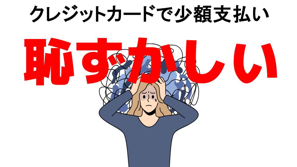 クレジットカードで少額支払いが恥ずかしい7つの理由・口コミ・メリット